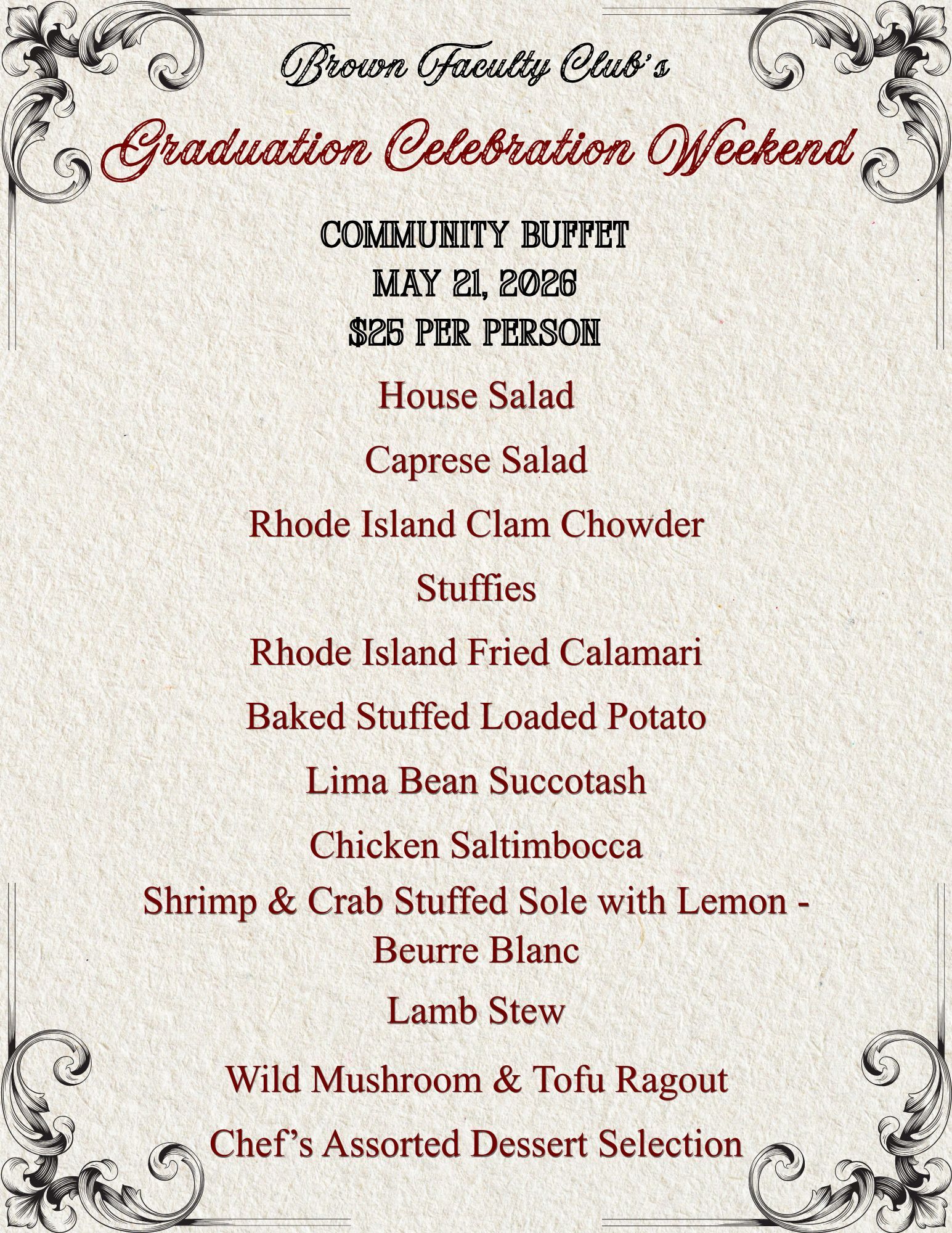 Graduation Celebration Weekend  Community Buffet May 21, 2026 $25 per person  House Salad  Caprese  Rhode Island Clam Chowder Stuffies  Rhode Island Fried Calamari Baked Stuffed Loaded Potato Lima Bean Succotash Chicken Saltimbocca Shrimp & Crab Stuffed Sole with Lemon Beurre Blanc Lamb Stew Wild Mushroom & Tofu Ragout Chef’s Assorted Dessert Selection